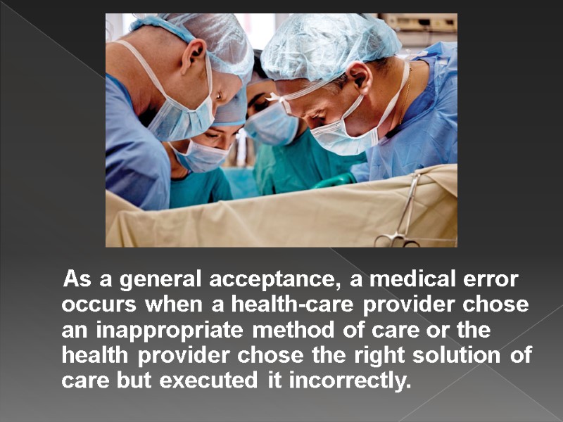 As a general acceptance, a medical error occurs when a health-care provider chose an